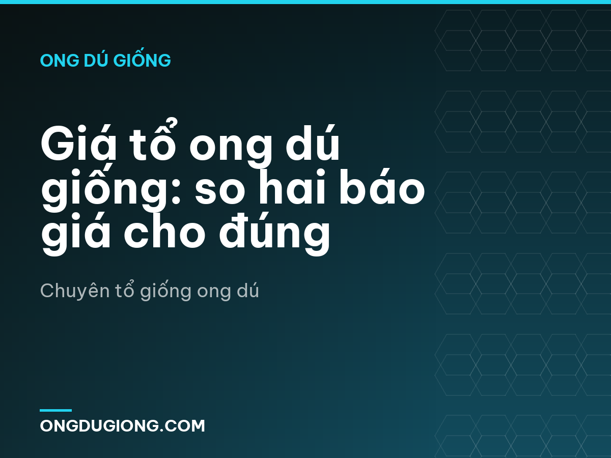 Giá tổ ong dú giống: so hai báo giá cho đúng
