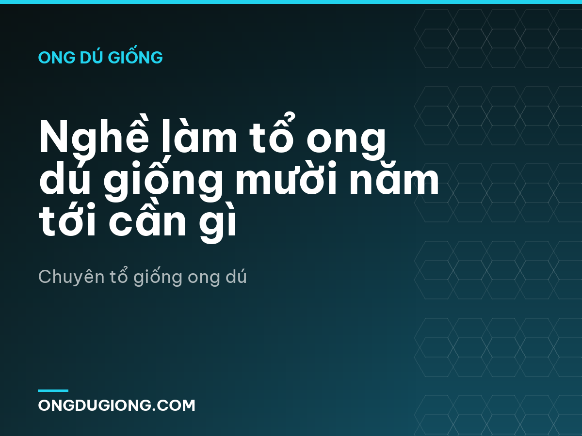 Nghề làm tổ ong dú giống mười năm tới cần gì