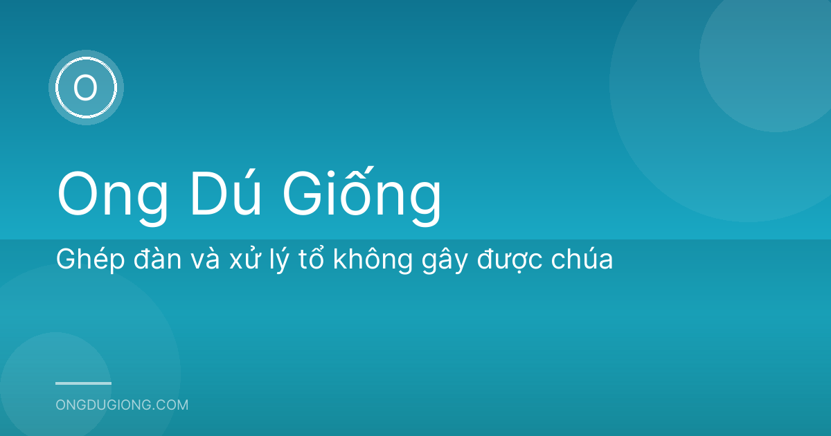 Ghép đàn và xử lý tổ không gây được chúa