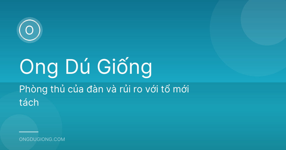 Phòng thủ của đàn và rủi ro với tổ mới tách